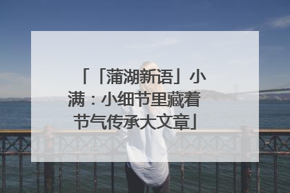「蒲湖新语」小满：小细节里藏着节气传承大文章