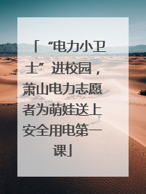 “电力小卫士”进校园，萧山电力志愿者为萌娃送上安全用电第一课