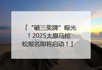 “破三奖牌”曝光！2025太原马拉松报名即将启动！