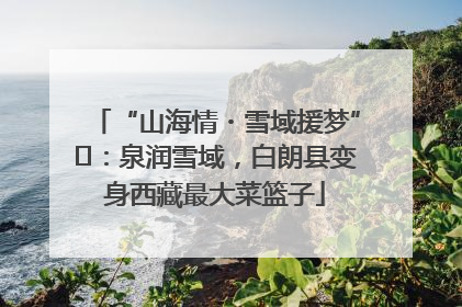“山海情・雪域援梦”⑪：泉润雪域，白朗县变身西藏最大菜篮子