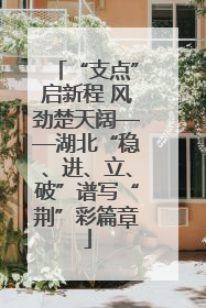 “支点”启新程 风劲楚天阔——湖北“稳、进、立、破”谱写“荆”彩篇章