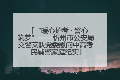 “暖心护考 · 警心筑梦”——忻州市公安局交警支队党委慰问中高考民辅警家庭纪实