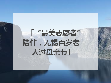 “最美志愿者”陪伴，无锡百岁老人过母亲节