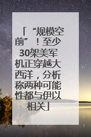 “规模空前”！至少30架美军机正穿越大西洋，分析称两种可能性都与伊以相关