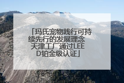玛氏宠物践行可持续先行的发展理念 天津工厂通过LEED铂金级认证