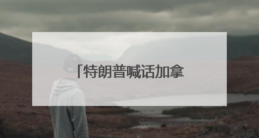 特朗普喊话加拿大参与投资！专家：“金穹”计划更像“科幻片”