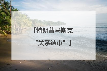 特朗普马斯克“关系结束”