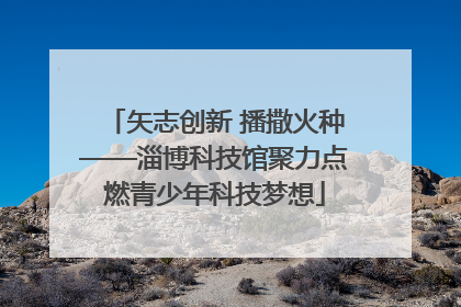 矢志创新 播撒火种——淄博科技馆聚力点燃青少年科技梦想