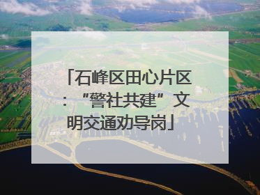 石峰区田心片区：“警社共建”文明交通劝导岗
