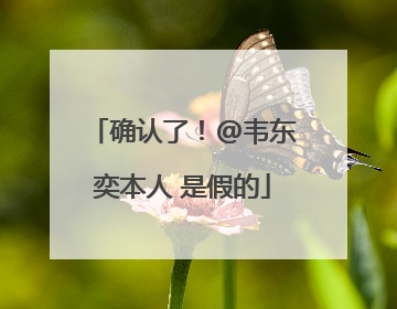 确认了！@韦东奕本人 是假的