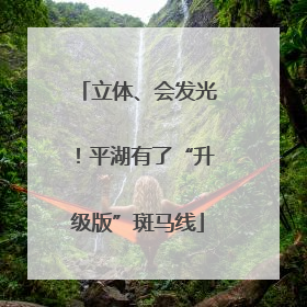 立体、会发光！平湖有了“升级版”斑马线