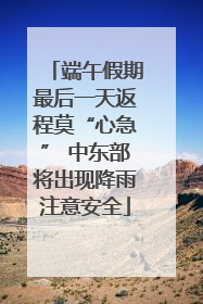 端午假期最后一天返程莫“心急” 中东部将出现降雨注意安全