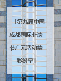第九届中国成都国际非遗节广元活动精彩纷呈