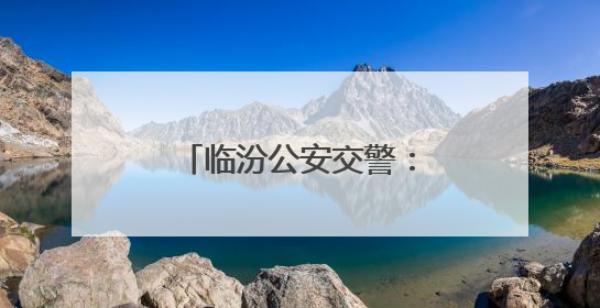 临汾公安交警：全力护航中考路 暖心服务保畅通