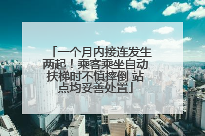 一个月内接连发生两起！乘客乘坐自动扶梯时不慎摔倒 站点均妥善处置