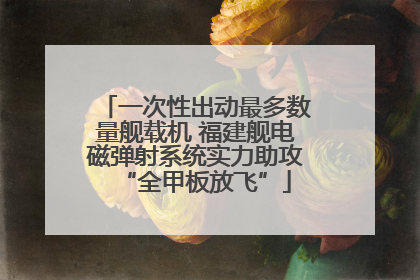 一次性出动最多数量舰载机 福建舰电磁弹射系统实力助攻“全甲板放飞”