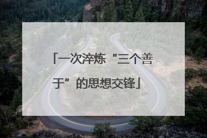 一次淬炼“三个善于”的思想交锋