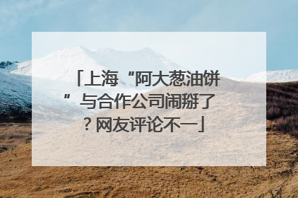 上海“阿大葱油饼”与合作公司闹掰了？网友评论不一