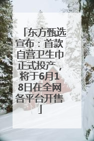 东方甄选宣布：首款自营卫生巾正式投产，将于6月18日在全网各平台开售
