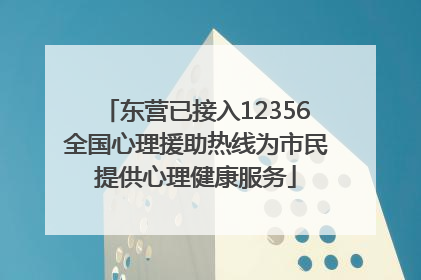 东营已接入12356全国心理援助热线为市民提供心理健康服务
