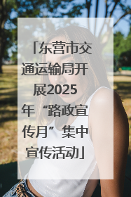 东营市交通运输局开展2025年“路政宣传月”集中宣传活动