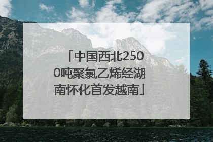 中国西北2500吨聚氯乙烯经湖南怀化首发越南
