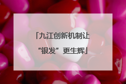 九江创新机制让“银发”更生辉