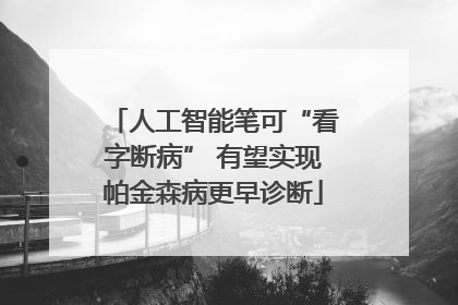 人工智能笔可“看字断病” 有望实现帕金森病更早诊断