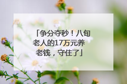 争分夺秒！八旬老人的17万元养老钱，守住了