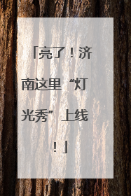 亮了！济南这里“灯光秀”上线！