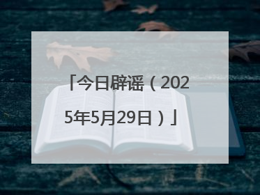 今日辟谣（2025年5月29日）