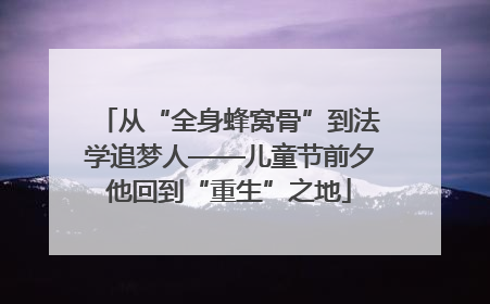 从“全身蜂窝骨”到法学追梦人——儿童节前夕他回到“重生”之地