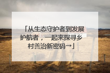 从生态守护者到发展护航者，一起来探寻乡村善治新密码→