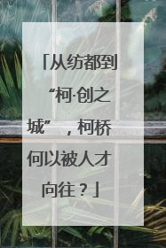 从纺都到“柯·创之城”，柯桥何以被人才向往？