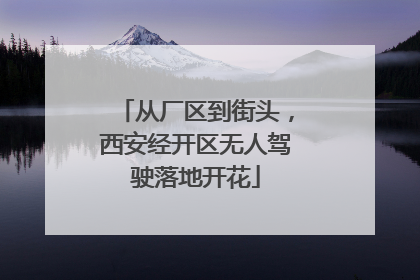 从厂区到街头，西安经开区无人驾驶落地开花