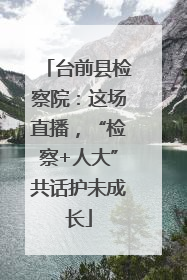 台前县检察院：这场直播，“检察+人大”共话护未成长