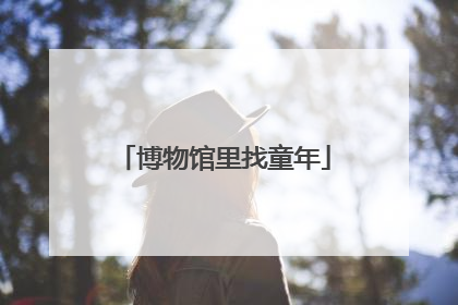 博物馆里找童年