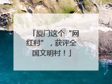 厦门这个“网红村”，获评全国文明村！