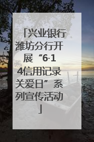 兴业银行潍坊分行开展“6·14信用记录关爱日”系列宣传活动