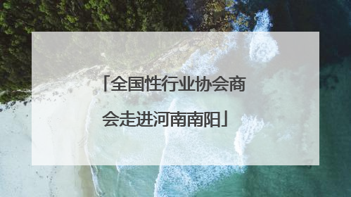 全国性行业协会商会走进河南南阳
