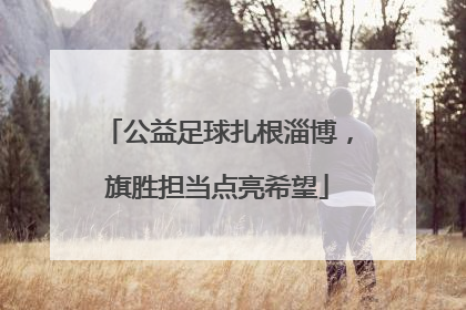 公益足球扎根淄博，旗胜担当点亮希望