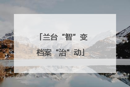 兰台“智”变 档案“治”动