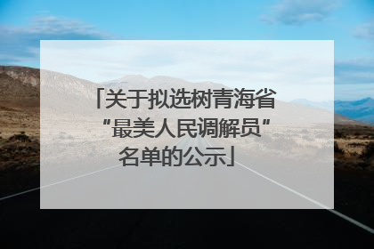关于拟选树青海省“最美人民调解员” 名单的公示