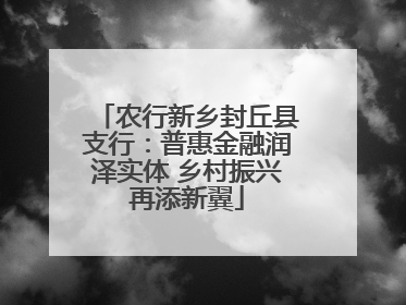 农行新乡封丘县支行：普惠金融润泽实体 乡村振兴再添新翼
