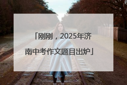 刚刚，2025年济南中考作文题目出炉
