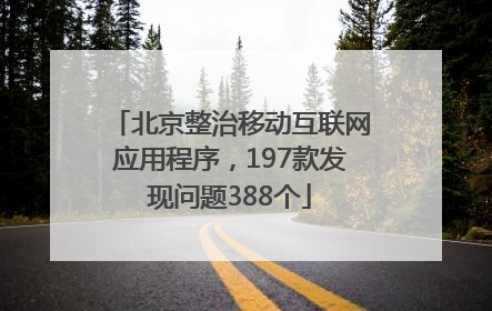 北京整治移动互联网应用程序，197款发现问题388个