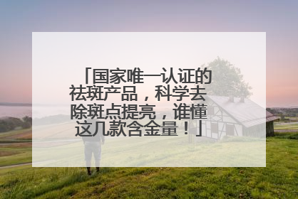 国家唯一认证的祛斑产品，科学去除斑点提亮，谁懂这几款含金量！