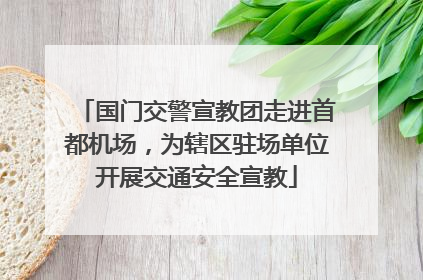 国门交警宣教团走进首都机场，为辖区驻场单位开展交通安全宣教
