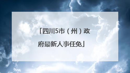四川5市（州）政府最新人事任免