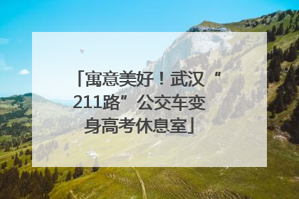 寓意美好！武汉“211路”公交车变身高考休息室